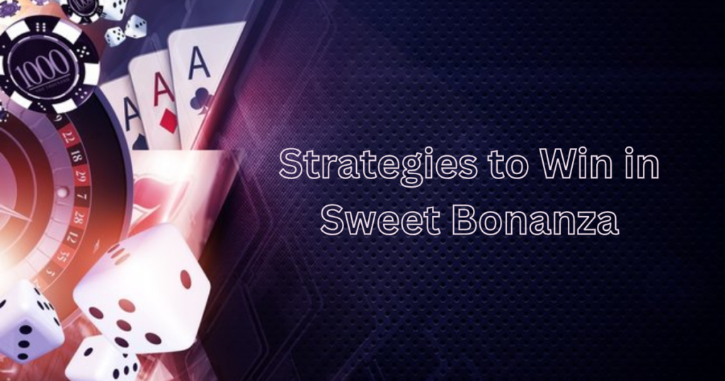 Strategies to Win in Sweet Bonanza