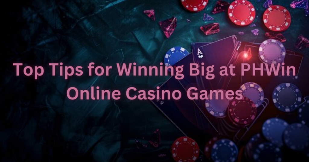 Top Tips for Winning Big at PHWin Online Casino Games